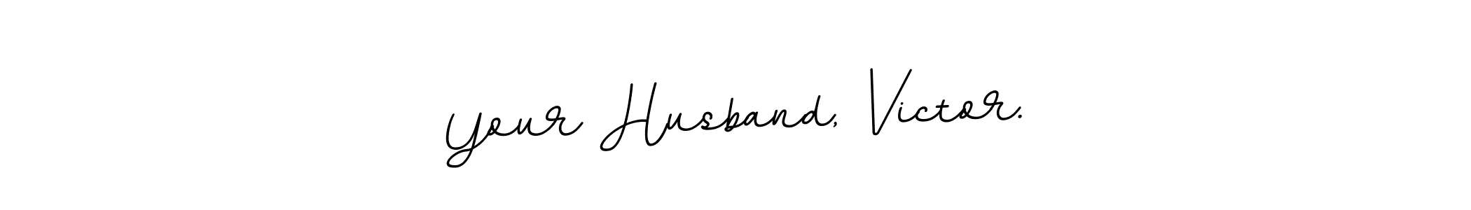 Create a beautiful signature design for name Your Husband, Victor.. With this signature (BallpointsItalic-DORy9) fonts, you can make a handwritten signature for free. Your Husband, Victor. signature style 11 images and pictures png