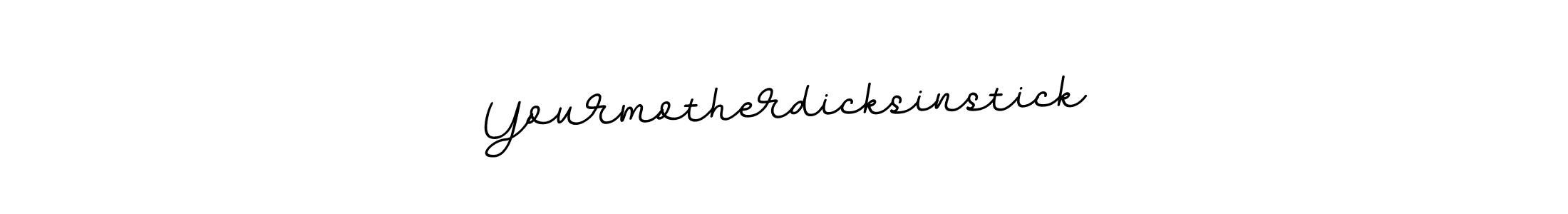 Here are the top 10 professional signature styles for the name Yourmotherdicksinstick. These are the best autograph styles you can use for your name. Yourmotherdicksinstick signature style 11 images and pictures png