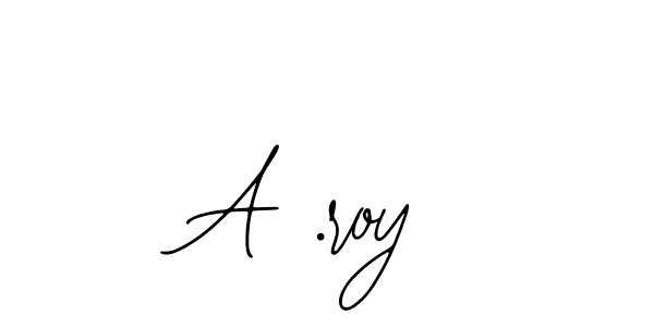 You should practise on your own different ways (Bearetta-2O07w) to write your name (A .roy) in signature. don't let someone else do it for you. A .roy signature style 12 images and pictures png