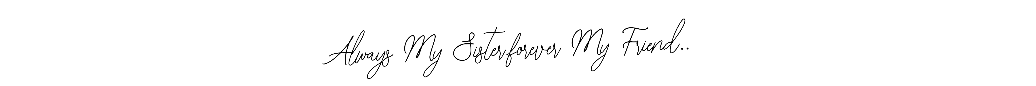 You should practise on your own different ways (Bearetta-2O07w) to write your name (Always My Sister,forever My Friend..) in signature. don't let someone else do it for you. Always My Sister,forever My Friend.. signature style 12 images and pictures png