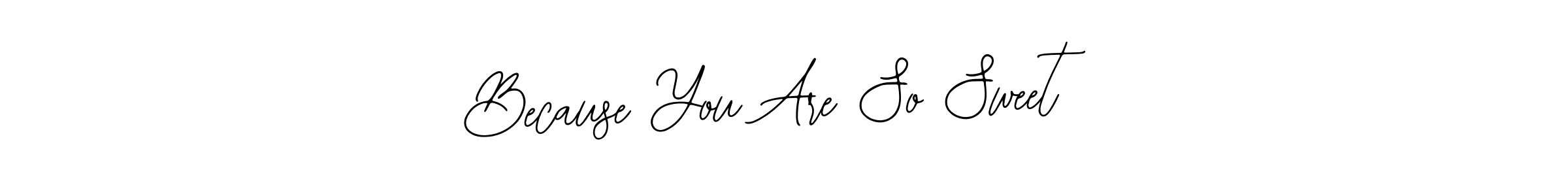 How to make Because You Are So Sweet name signature. Use Bearetta-2O07w style for creating short signs online. This is the latest handwritten sign. Because You Are So Sweet signature style 12 images and pictures png