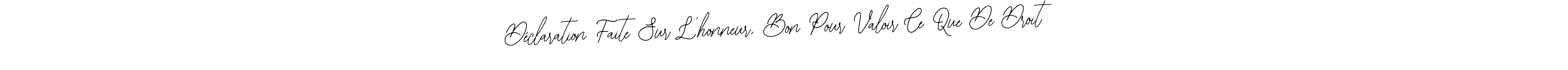 The best way (Bearetta-2O07w) to make a short signature is to pick only two or three words in your name. The name Déclaration Faite Sur L’honneur, Bon Pour Valoir Ce Que De Droit include a total of six letters. For converting this name. Déclaration Faite Sur L’honneur, Bon Pour Valoir Ce Que De Droit signature style 12 images and pictures png