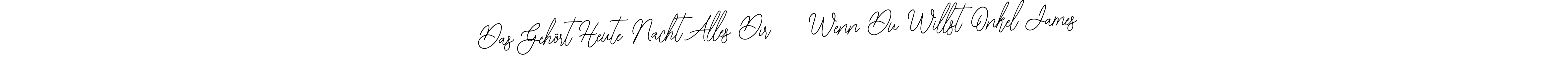 How to make Das Gehört Heute Nacht Alles Dir    Wenn Du Willst Onkel James name signature. Use Bearetta-2O07w style for creating short signs online. This is the latest handwritten sign. Das Gehört Heute Nacht Alles Dir    Wenn Du Willst Onkel James signature style 12 images and pictures png