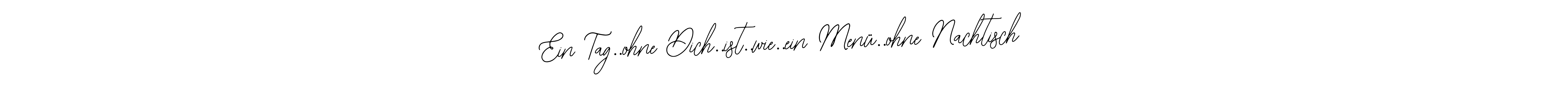 Make a short Ein Tag..ohne Dich..ist..wie..ein Menü..ohne Nachtisch signature style. Manage your documents anywhere anytime using Bearetta-2O07w. Create and add eSignatures, submit forms, share and send files easily. Ein Tag..ohne Dich..ist..wie..ein Menü..ohne Nachtisch signature style 12 images and pictures png