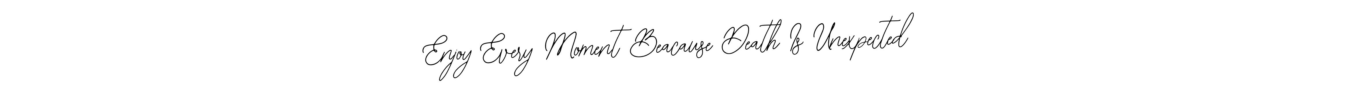 Use a signature maker to create a handwritten signature online. With this signature software, you can design (Bearetta-2O07w) your own signature for name Enjoy Every Moment Beacause Death Is Unexpected. Enjoy Every Moment Beacause Death Is Unexpected signature style 12 images and pictures png