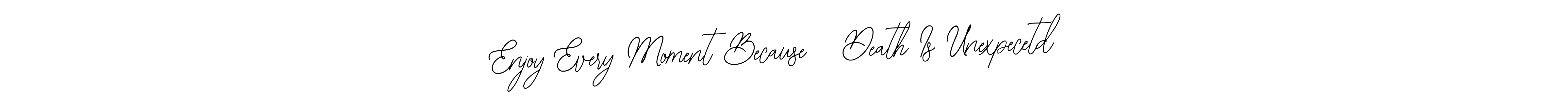 Similarly Bearetta-2O07w is the best handwritten signature design. Signature creator online .You can use it as an online autograph creator for name Enjoy Every Moment Because   Death Is Unexpecetd. Enjoy Every Moment Because   Death Is Unexpecetd signature style 12 images and pictures png