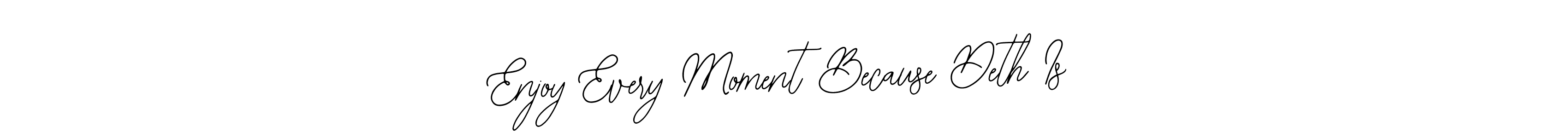 Make a beautiful signature design for name Enjoy Every Moment Because Deth Is. Use this online signature maker to create a handwritten signature for free. Enjoy Every Moment Because Deth Is signature style 12 images and pictures png
