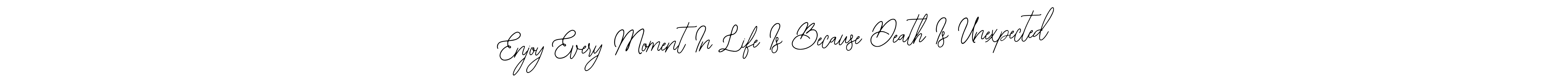 if you are searching for the best signature style for your name Enjoy Every Moment In Life Is Because Death Is Unexpected. so please give up your signature search. here we have designed multiple signature styles  using Bearetta-2O07w. Enjoy Every Moment In Life Is Because Death Is Unexpected signature style 12 images and pictures png