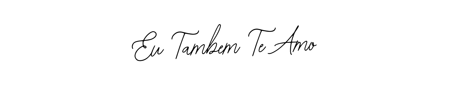 How to make Eu Tambem Te Amo name signature. Use Bearetta-2O07w style for creating short signs online. This is the latest handwritten sign. Eu Tambem Te Amo signature style 12 images and pictures png