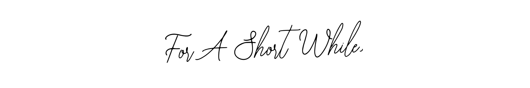 Similarly Bearetta-2O07w is the best handwritten signature design. Signature creator online .You can use it as an online autograph creator for name For A Short While,. For A Short While, signature style 12 images and pictures png