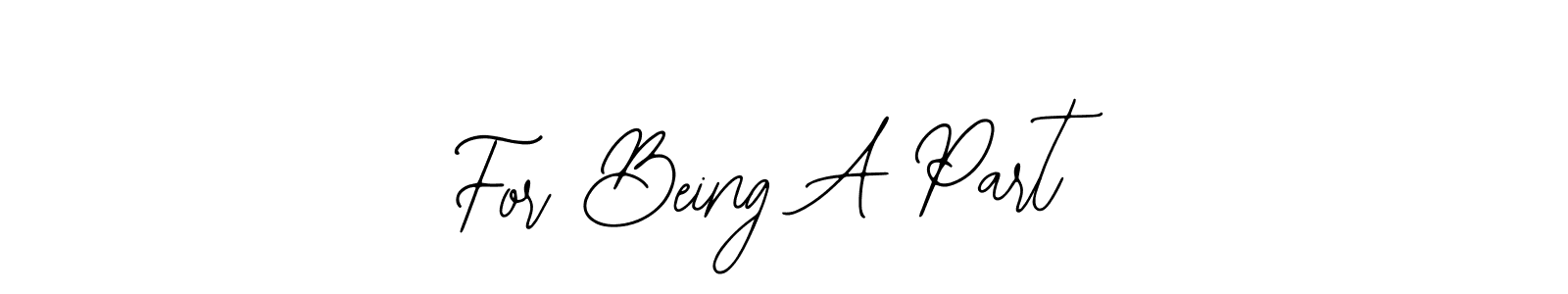 The best way (Bearetta-2O07w) to make a short signature is to pick only two or three words in your name. The name For Being A Part include a total of six letters. For converting this name. For Being A Part signature style 12 images and pictures png