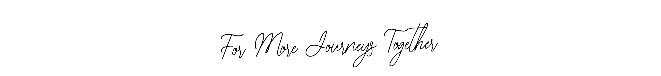 Also we have For More Journeys Together name is the best signature style. Create professional handwritten signature collection using Bearetta-2O07w autograph style. For More Journeys Together signature style 12 images and pictures png