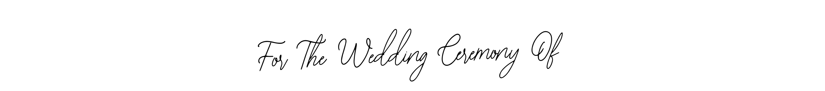 You should practise on your own different ways (Bearetta-2O07w) to write your name (For The Wedding Ceremony Of) in signature. don't let someone else do it for you. For The Wedding Ceremony Of signature style 12 images and pictures png