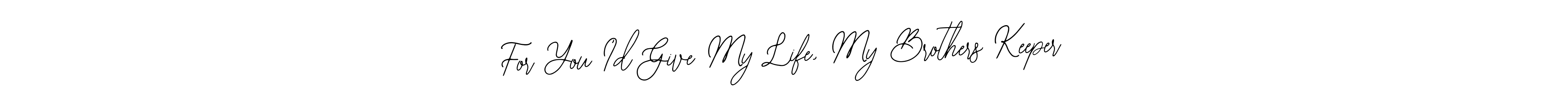 Make a beautiful signature design for name For You I’d Give My Life, My Brothers Keeper. Use this online signature maker to create a handwritten signature for free. For You I’d Give My Life, My Brothers Keeper signature style 12 images and pictures png