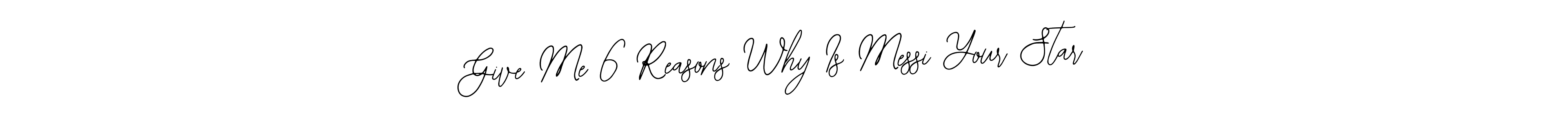 How to Draw Give Me 6 Reasons Why Is Messi Your Star signature style? Bearetta-2O07w is a latest design signature styles for name Give Me 6 Reasons Why Is Messi Your Star. Give Me 6 Reasons Why Is Messi Your Star signature style 12 images and pictures png