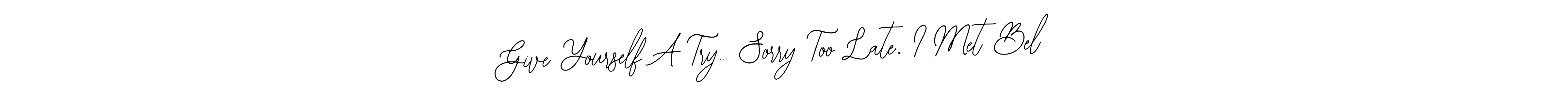 How to make Give Yourself A Try… Sorry Too Late. I Met Bel name signature. Use Bearetta-2O07w style for creating short signs online. This is the latest handwritten sign. Give Yourself A Try… Sorry Too Late. I Met Bel signature style 12 images and pictures png