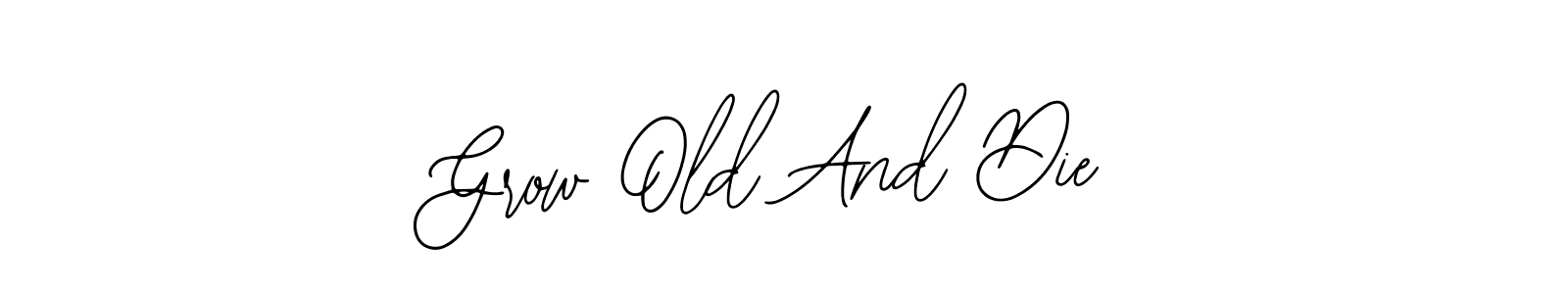 Grow Old And Die stylish signature style. Best Handwritten Sign (Bearetta-2O07w) for my name. Handwritten Signature Collection Ideas for my name Grow Old And Die. Grow Old And Die signature style 12 images and pictures png