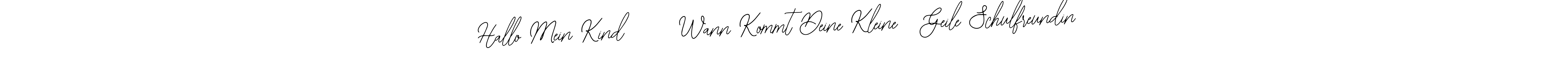 Also You can easily find your signature by using the search form. We will create Hallo Mein Kind      Wann Kommt Deine Kleine   Geile Schulfreundin name handwritten signature images for you free of cost using Bearetta-2O07w sign style. Hallo Mein Kind      Wann Kommt Deine Kleine   Geile Schulfreundin signature style 12 images and pictures png