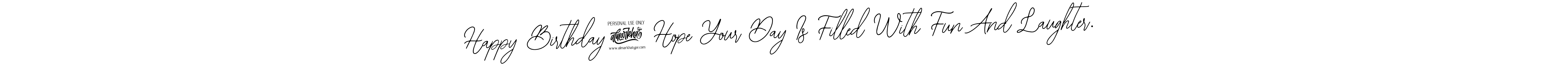 The best way (Bearetta-2O07w) to make a short signature is to pick only two or three words in your name. The name Happy Birthday! Hope Your Day Is Filled With Fun And Laughter. include a total of six letters. For converting this name. Happy Birthday! Hope Your Day Is Filled With Fun And Laughter. signature style 12 images and pictures png