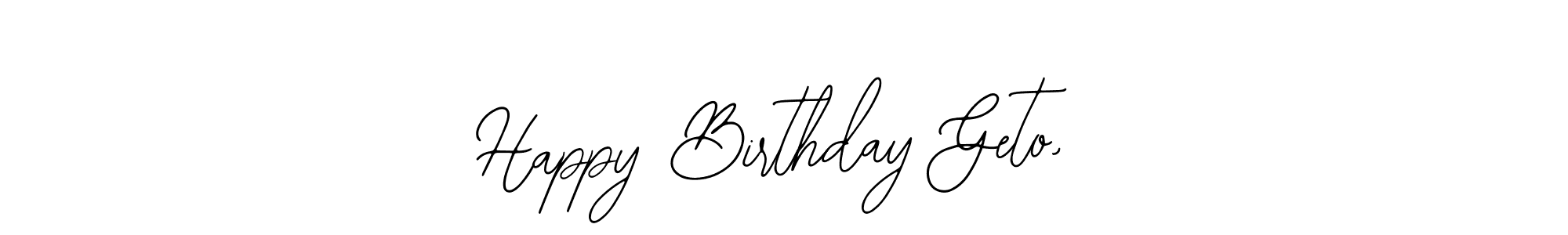 Similarly Bearetta-2O07w is the best handwritten signature design. Signature creator online .You can use it as an online autograph creator for name Happy Birthday Geto,. Happy Birthday Geto, signature style 12 images and pictures png