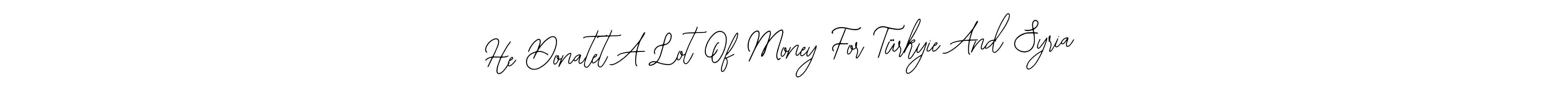 Make a beautiful signature design for name He Donatet A Lot Of Money For Türkyie And Syria. With this signature (Bearetta-2O07w) style, you can create a handwritten signature for free. He Donatet A Lot Of Money For Türkyie And Syria signature style 12 images and pictures png