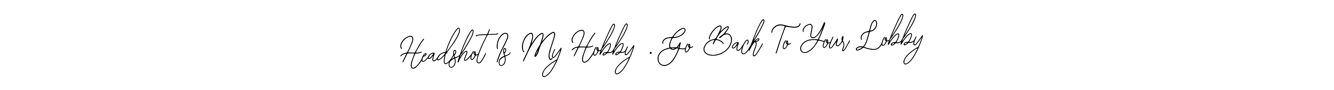 Make a beautiful signature design for name Headshot Is My Hobby . Go Back To Your Lobby. Use this online signature maker to create a handwritten signature for free. Headshot Is My Hobby . Go Back To Your Lobby signature style 12 images and pictures png