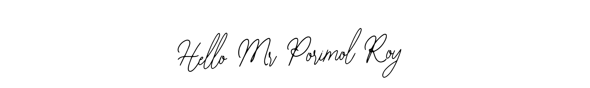 How to make Hello Mr Porimol Roy name signature. Use Bearetta-2O07w style for creating short signs online. This is the latest handwritten sign. Hello Mr Porimol Roy signature style 12 images and pictures png