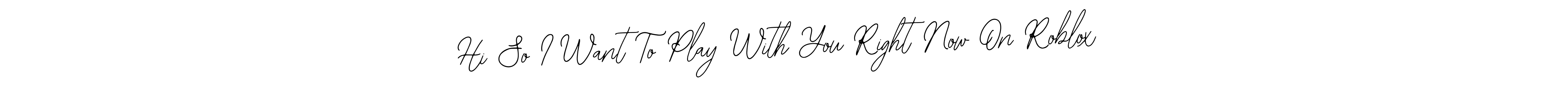 Make a short Hi So I Want To Play With You Right Now On Roblox signature style. Manage your documents anywhere anytime using Bearetta-2O07w. Create and add eSignatures, submit forms, share and send files easily. Hi So I Want To Play With You Right Now On Roblox signature style 12 images and pictures png