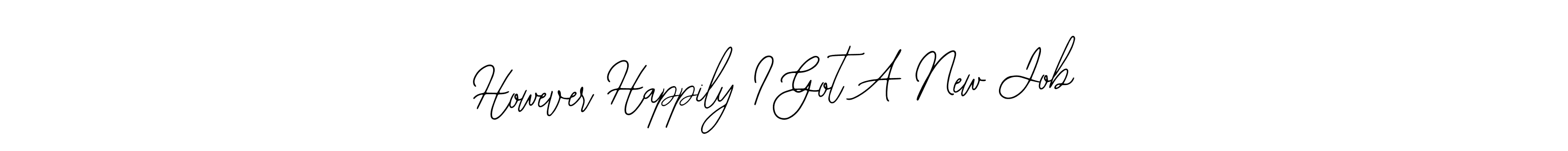 Use a signature maker to create a handwritten signature online. With this signature software, you can design (Bearetta-2O07w) your own signature for name However Happily I Got A New Job. However Happily I Got A New Job signature style 12 images and pictures png