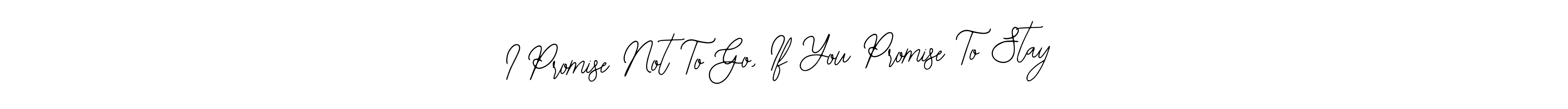 This is the best signature style for the I Promise Not To Go, If You Promise To Stay name. Also you like these signature font (Bearetta-2O07w). Mix name signature. I Promise Not To Go, If You Promise To Stay signature style 12 images and pictures png