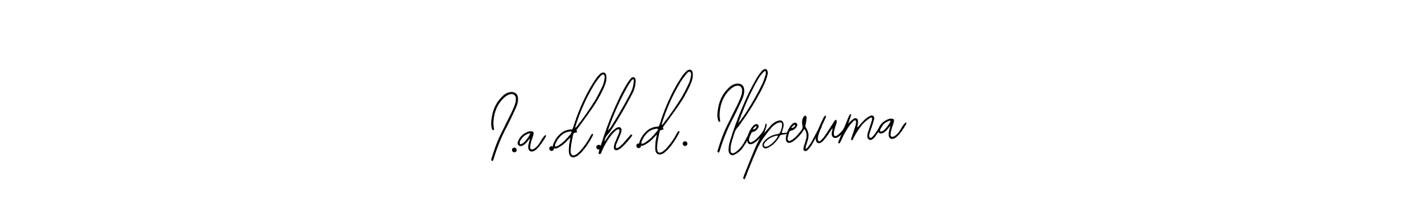 You should practise on your own different ways (Bearetta-2O07w) to write your name (I.a.d.h.d. Ileperuma) in signature. don't let someone else do it for you. I.a.d.h.d. Ileperuma signature style 12 images and pictures png