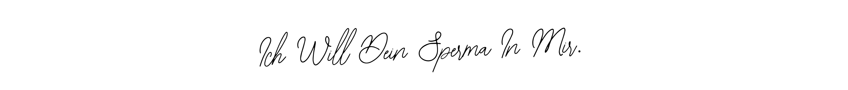 Make a beautiful signature design for name Ich Will Dein Sperma In Mir.. Use this online signature maker to create a handwritten signature for free. Ich Will Dein Sperma In Mir. signature style 12 images and pictures png