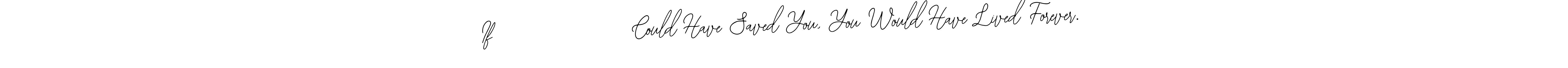 Make a beautiful signature design for name If                Could Have Saved You, You Would Have Lived Forever.. With this signature (Bearetta-2O07w) style, you can create a handwritten signature for free. If                Could Have Saved You, You Would Have Lived Forever. signature style 12 images and pictures png