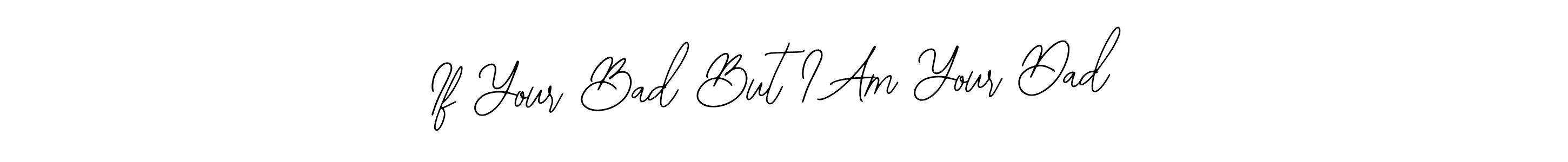 Design your own signature with our free online signature maker. With this signature software, you can create a handwritten (Bearetta-2O07w) signature for name If Your Bad But I Am Your Dad. If Your Bad But I Am Your Dad signature style 12 images and pictures png