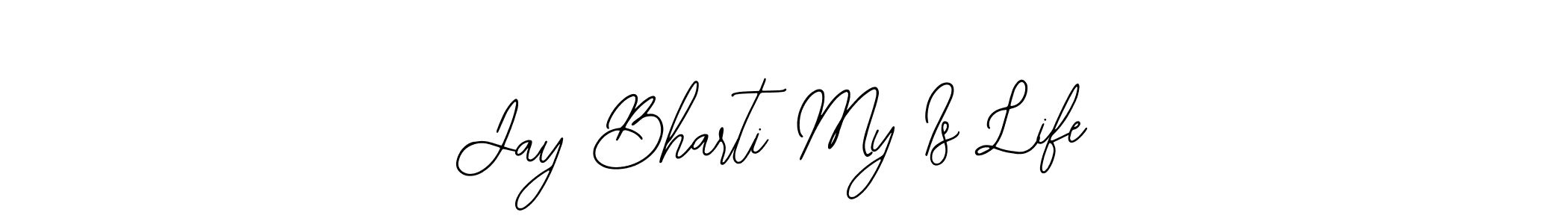 Also You can easily find your signature by using the search form. We will create Jay Bharti My Is Life name handwritten signature images for you free of cost using Bearetta-2O07w sign style. Jay Bharti My Is Life signature style 12 images and pictures png