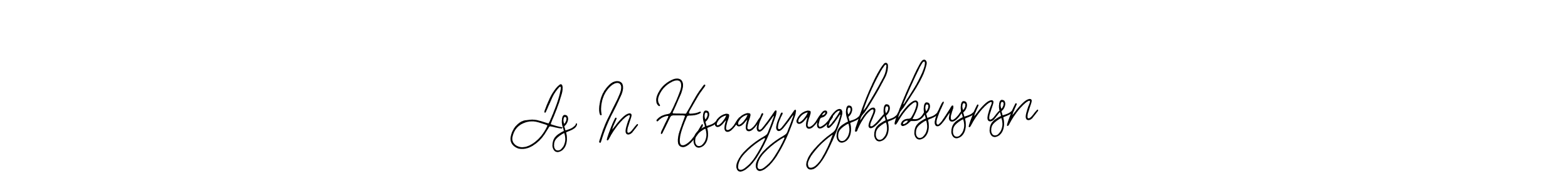 You should practise on your own different ways (Bearetta-2O07w) to write your name (Js In Hsaayyaegshsbsusnsn) in signature. don't let someone else do it for you. Js In Hsaayyaegshsbsusnsn signature style 12 images and pictures png