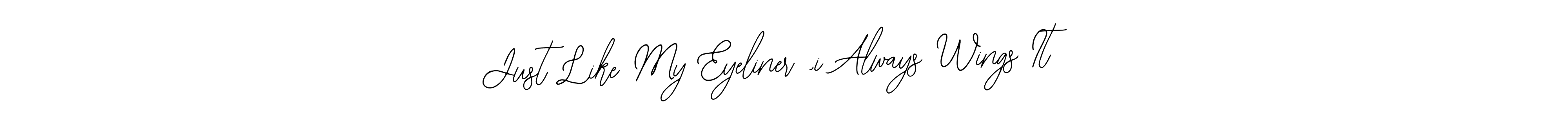 It looks lik you need a new signature style for name Just Like My Eyeliner ,i Always Wings It. Design unique handwritten (Bearetta-2O07w) signature with our free signature maker in just a few clicks. Just Like My Eyeliner ,i Always Wings It signature style 12 images and pictures png