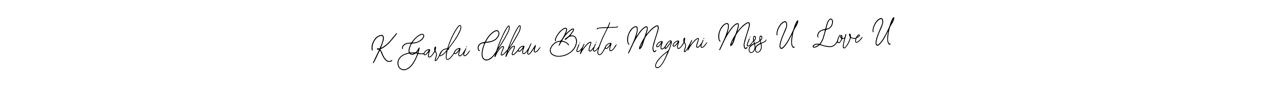 Make a beautiful signature design for name K Gardai Chhau Binita Magarni Miss U  Love U. Use this online signature maker to create a handwritten signature for free. K Gardai Chhau Binita Magarni Miss U  Love U signature style 12 images and pictures png