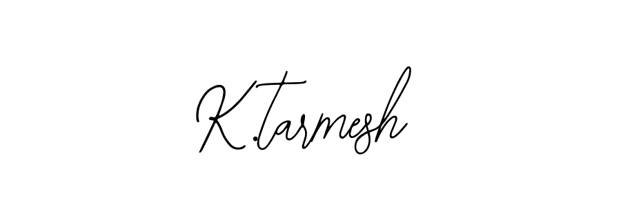 How to make K.tarmesh name signature. Use Bearetta-2O07w style for creating short signs online. This is the latest handwritten sign. K.tarmesh signature style 12 images and pictures png