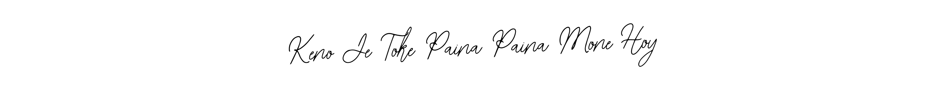 Make a short Keno Je Toke Paina Paina Mone Hoy signature style. Manage your documents anywhere anytime using Bearetta-2O07w. Create and add eSignatures, submit forms, share and send files easily. Keno Je Toke Paina Paina Mone Hoy signature style 12 images and pictures png