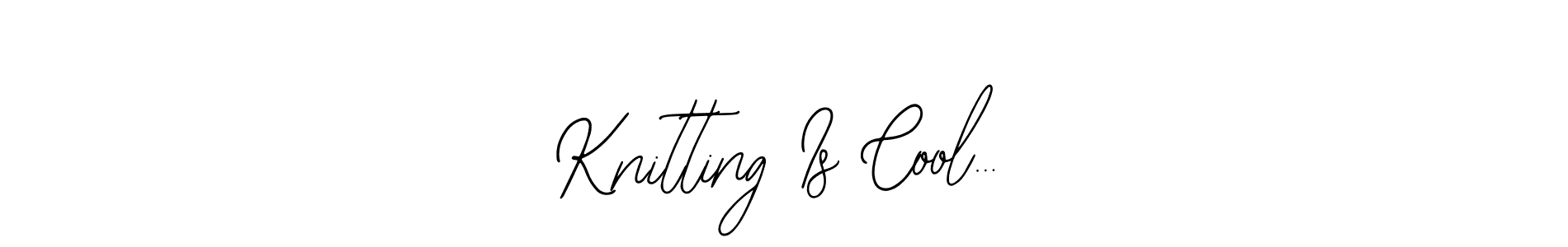 You should practise on your own different ways (Bearetta-2O07w) to write your name (Knitting Is Cool…) in signature. don't let someone else do it for you. Knitting Is Cool… signature style 12 images and pictures png