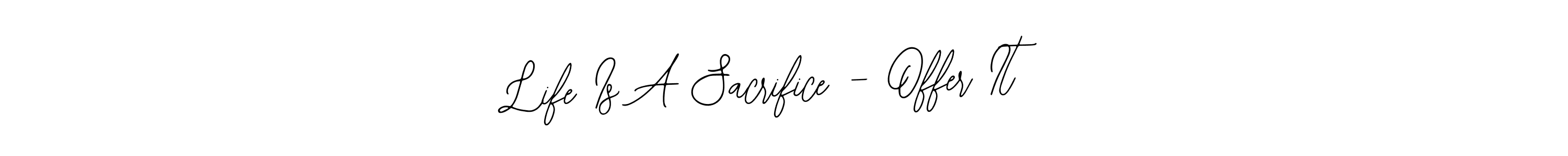 Design your own signature with our free online signature maker. With this signature software, you can create a handwritten (Bearetta-2O07w) signature for name Life Is A Sacrifice - Offer It. Life Is A Sacrifice - Offer It signature style 12 images and pictures png