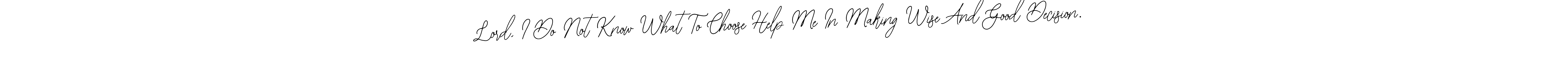 Also You can easily find your signature by using the search form. We will create Lord, I Do Not Know What To Choose Help Me In Making Wise And Good Decision. name handwritten signature images for you free of cost using Bearetta-2O07w sign style. Lord, I Do Not Know What To Choose Help Me In Making Wise And Good Decision. signature style 12 images and pictures png