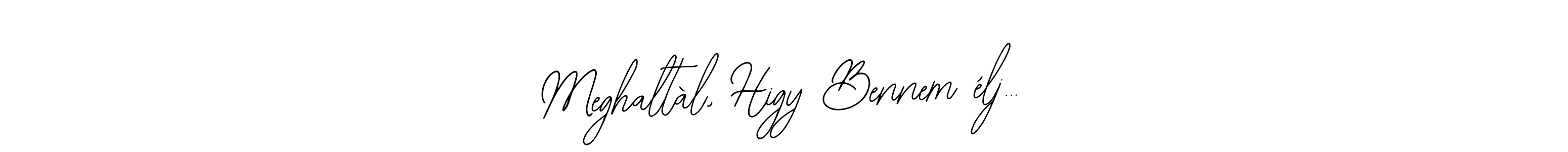 Make a beautiful signature design for name Meghaltàl, Higy Bennem élj…. Use this online signature maker to create a handwritten signature for free. Meghaltàl, Higy Bennem élj… signature style 12 images and pictures png