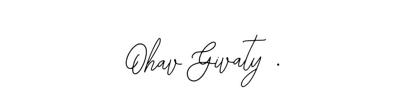 You should practise on your own different ways (Bearetta-2O07w) to write your name (Ohav Givaty .) in signature. don't let someone else do it for you. Ohav Givaty . signature style 12 images and pictures png