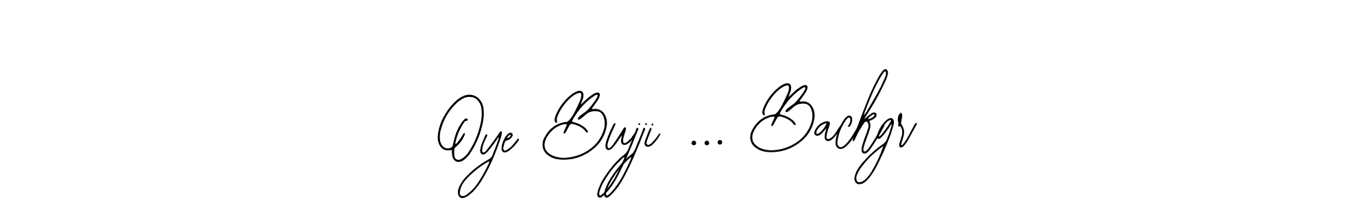 How to make Oye Bujji ... Backgr name signature. Use Bearetta-2O07w style for creating short signs online. This is the latest handwritten sign. Oye Bujji ... Backgr signature style 12 images and pictures png