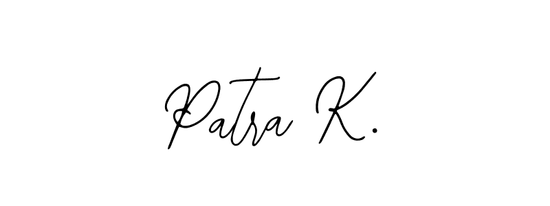 You should practise on your own different ways (Bearetta-2O07w) to write your name (Patra K.) in signature. don't let someone else do it for you. Patra K. signature style 12 images and pictures png