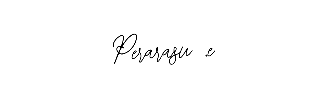 You should practise on your own different ways (Bearetta-2O07w) to write your name (Perarasu .e) in signature. don't let someone else do it for you. Perarasu .e signature style 12 images and pictures png