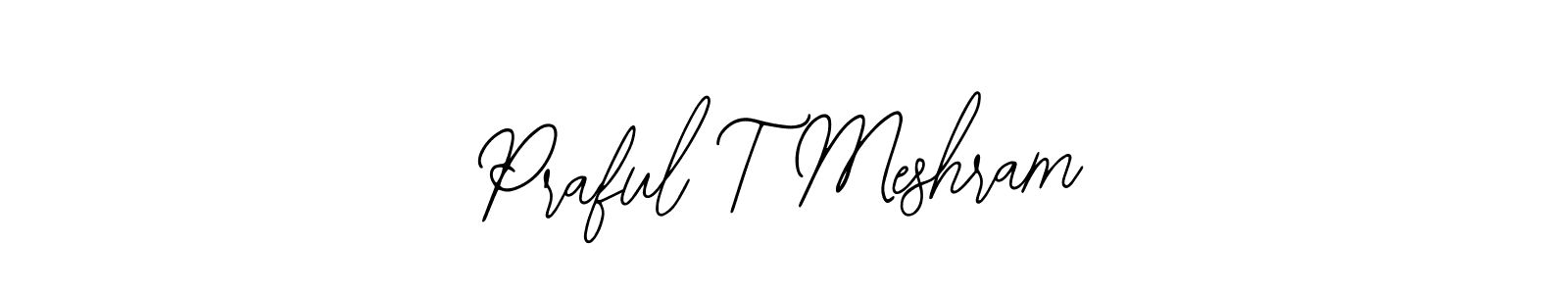 Use a signature maker to create a handwritten signature online. With this signature software, you can design (Bearetta-2O07w) your own signature for name Praful T Meshram. Praful T Meshram signature style 12 images and pictures png