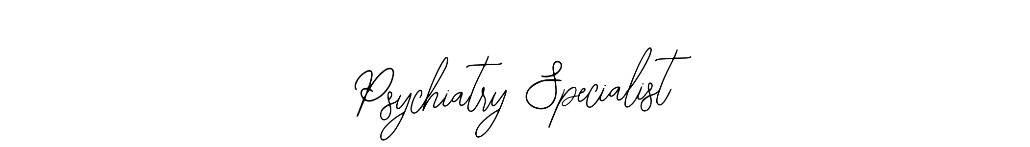 Use a signature maker to create a handwritten signature online. With this signature software, you can design (Bearetta-2O07w) your own signature for name Psychiatry Specialist. Psychiatry Specialist signature style 12 images and pictures png